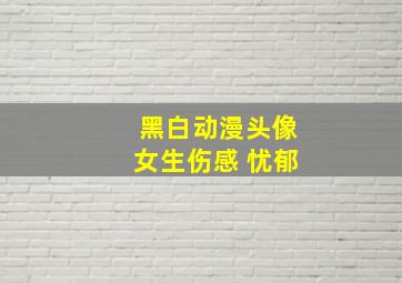 黑白动漫头像女生伤感 忧郁